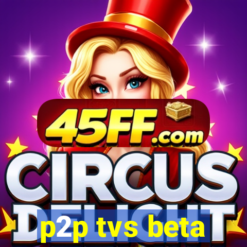 p2p tvs beta